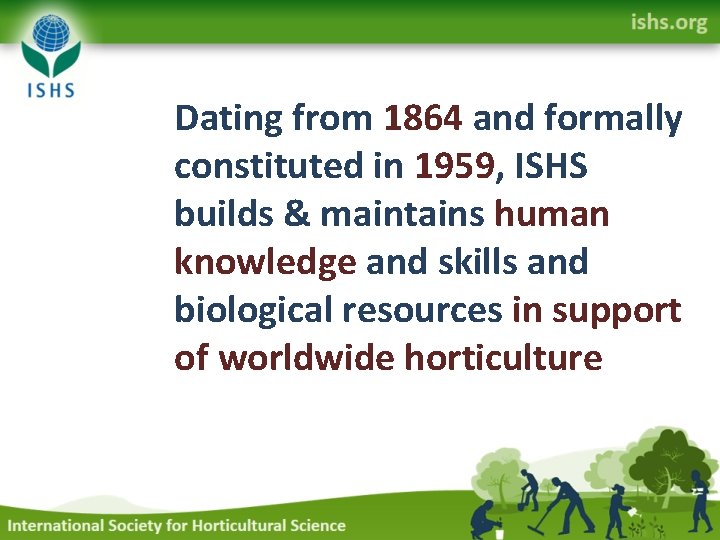 Dating from 1864 and formally constituted in 1959, ISHS builds & maintains human knowledge
