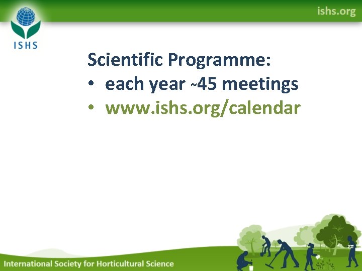 Scientific Programme: • each year ~45 meetings • www. ishs. org/calendar 
