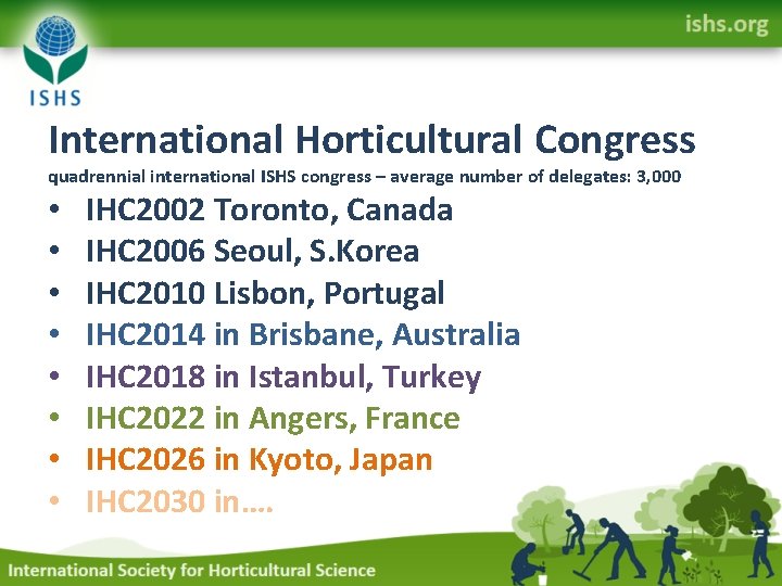 International Horticultural Congress quadrennial international ISHS congress – average number of delegates: 3, 000