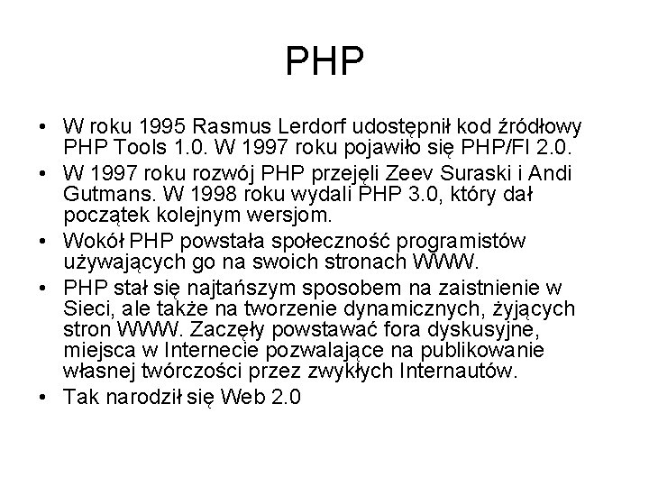 PHP • W roku 1995 Rasmus Lerdorf udostępnił kod źródłowy PHP Tools 1. 0.