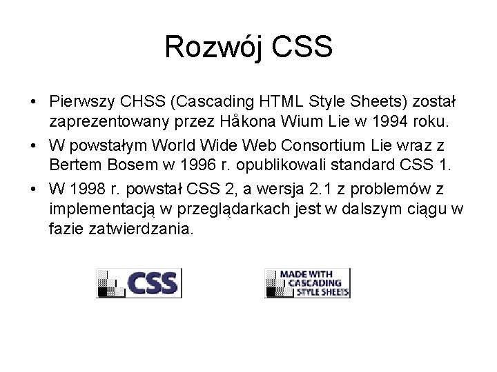 Rozwój CSS • Pierwszy CHSS (Cascading HTML Style Sheets) został zaprezentowany przez Håkona Wium