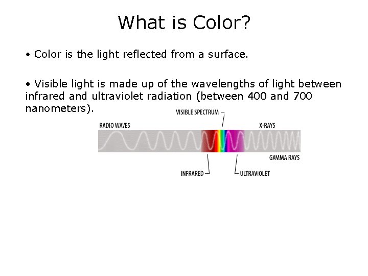 What is Color? • Color is the light reflected from a surface. • Visible