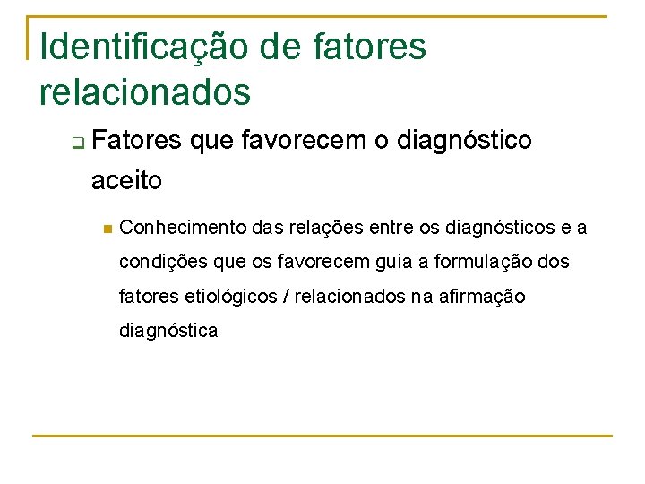 Identificação de fatores relacionados q Fatores que favorecem o diagnóstico aceito n Conhecimento das