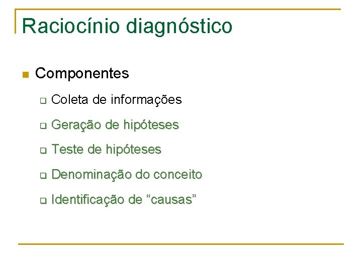Raciocínio diagnóstico n Componentes q Coleta de informações q Geração de hipóteses q Teste