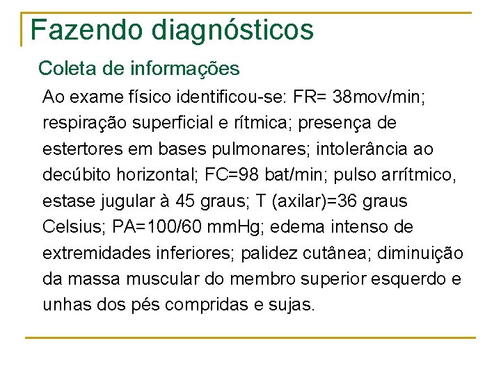Fazendo diagnósticos Coleta de informações Ao exame físico identificou-se: FR= 38 mov/min; respiração superficial