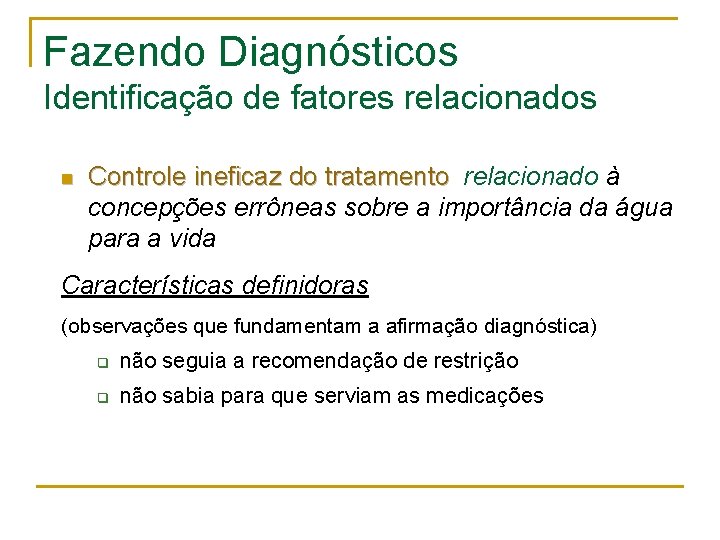 Fazendo Diagnósticos Identificação de fatores relacionados n Controle ineficaz do tratamento relacionado à concepções
