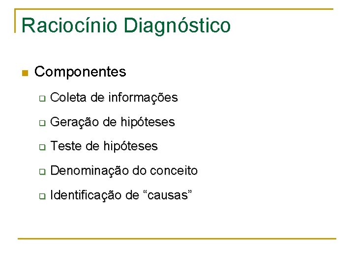 Raciocínio Diagnóstico n Componentes q Coleta de informações q Geração de hipóteses q Teste