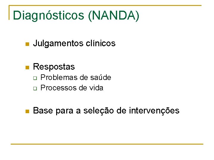 Diagnósticos (NANDA) n Julgamentos clínicos n Respostas q q n Problemas de saúde Processos