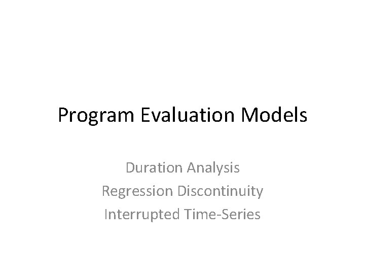 Program Evaluation Models Duration Analysis Regression Discontinuity Interrupted Time-Series 