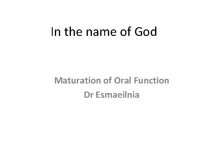 In the name of God Maturation of Oral Function Dr Esmaeilnia 