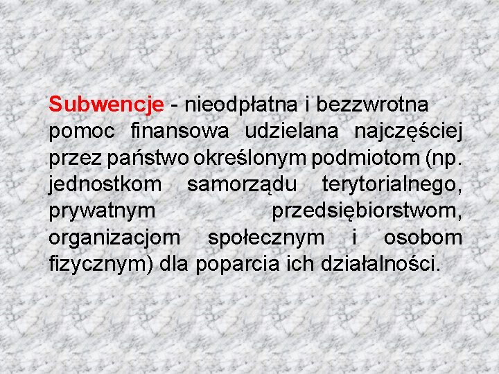 Subwencje - nieodpłatna i bezzwrotna pomoc finansowa udzielana najczęściej przez państwo określonym podmiotom (np.