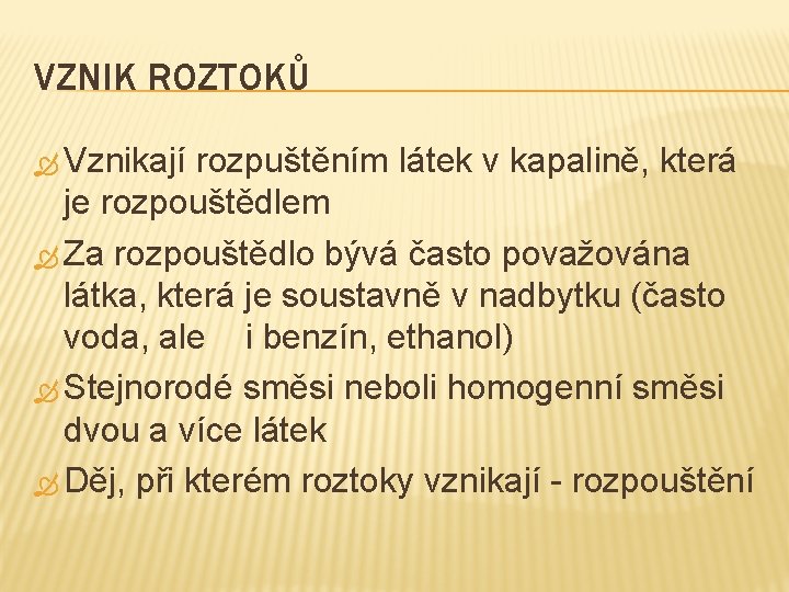 VZNIK ROZTOKŮ Vznikají rozpuštěním látek v kapalině, která je rozpouštědlem Za rozpouštědlo bývá často