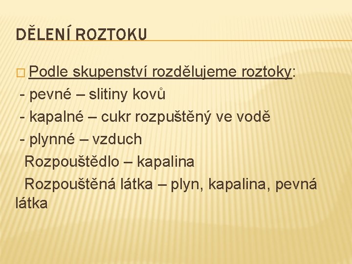 DĚLENÍ ROZTOKU � Podle skupenství rozdělujeme roztoky: - pevné – slitiny kovů - kapalné