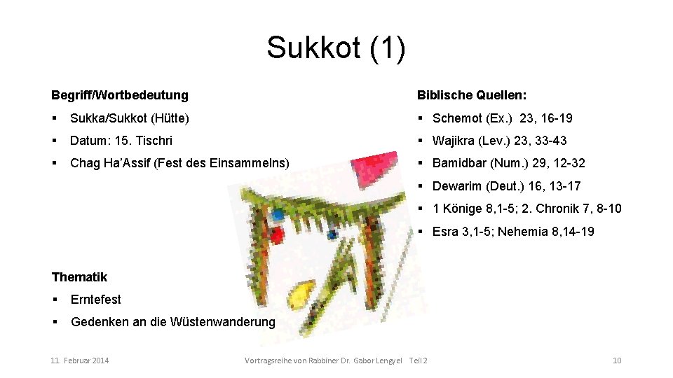 Sukkot (1) Begriff/Wortbedeutung Biblische Quellen: Sukka/Sukkot (Hütte) Schemot (Ex. ) 23, 16 -19 Datum: