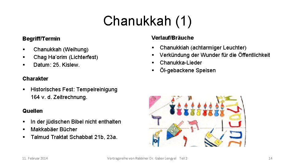 Chanukkah (1) Begriff/Termin Verlauf/Bräuche Chanukkah (Weihung) Chag Ha’orim (Lichterfest) Datum: 25. Kislew. Chanukkiah (achtarmiger