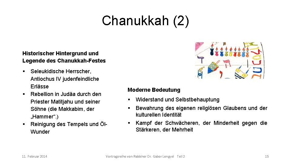 Chanukkah (2) Historischer Hintergrund Legende des Chanukkah-Festes Seleukidische Herrscher, Antiochus IV judenfeindliche Erlässe Rebellion