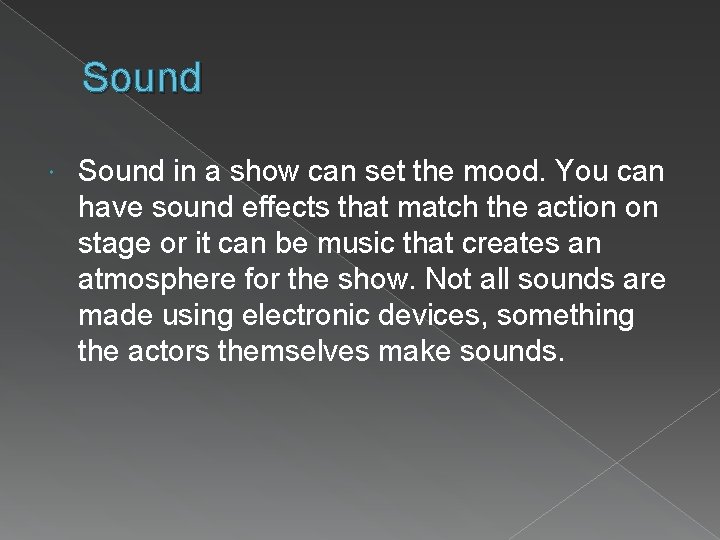 Sound in a show can set the mood. You can have sound effects that