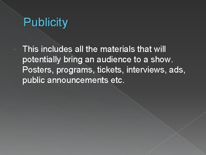 Publicity This includes all the materials that will potentially bring an audience to a
