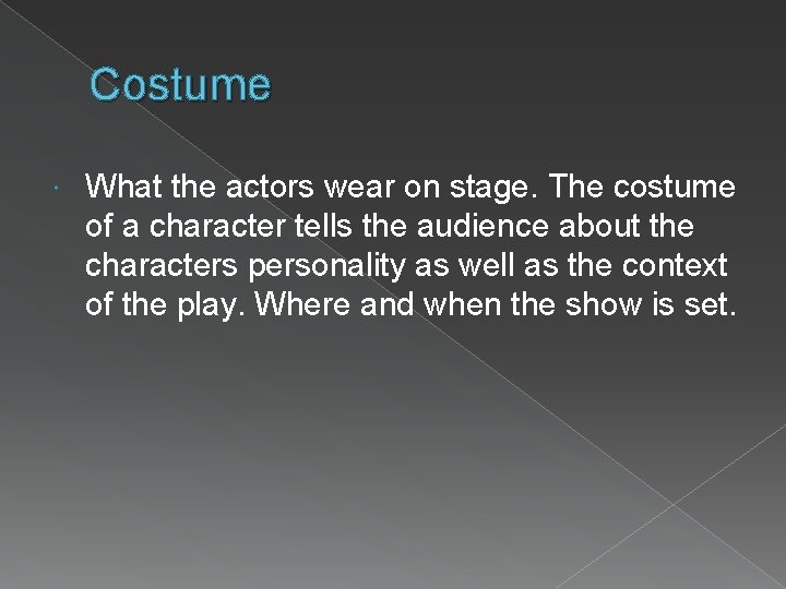 Costume What the actors wear on stage. The costume of a character tells the