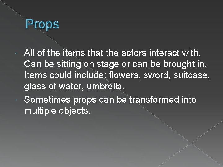 Props All of the items that the actors interact with. Can be sitting on Props All of the items that the actors interact with. Can be sitting on