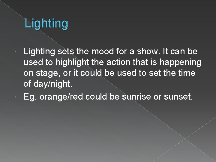 Lighting sets the mood for a show. It can be used to highlight the