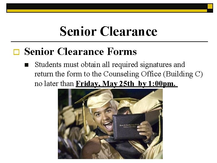 Senior Clearance o Senior Clearance Forms n Students must obtain all required signatures and