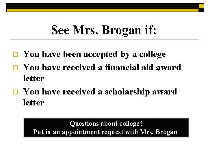 See Mrs. Brogan if: o o o You have been accepted by a college
