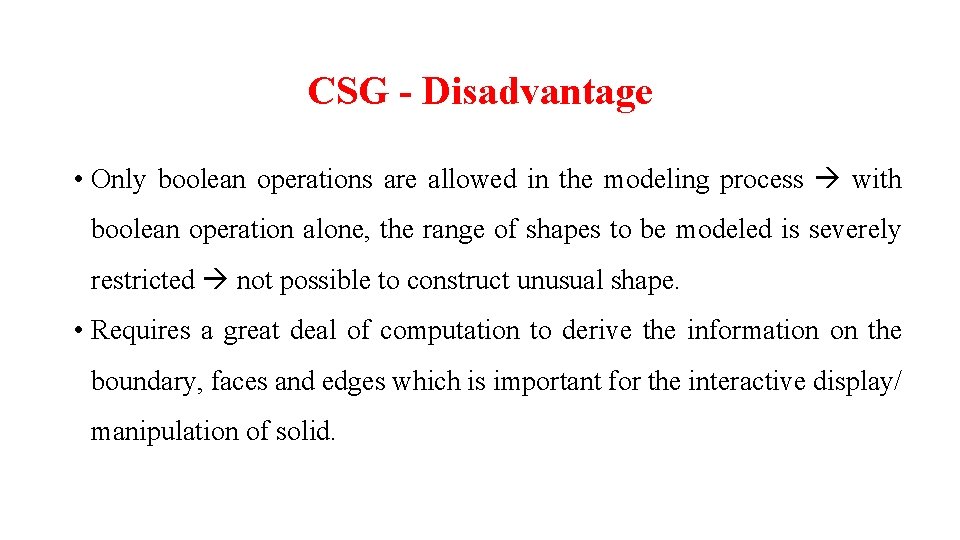 CSG - Disadvantage • Only boolean operations are allowed in the modeling process with