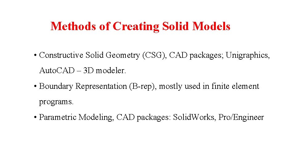 Methods of Creating Solid Models • Constructive Solid Geometry (CSG), CAD packages; Unigraphics, Auto.