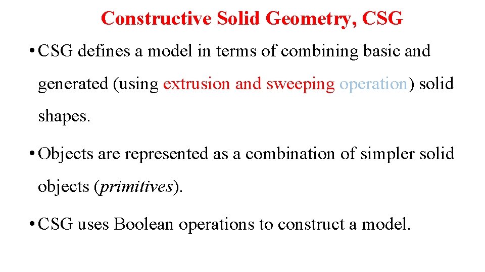 Constructive Solid Geometry, CSG • CSG defines a model in terms of combining basic
