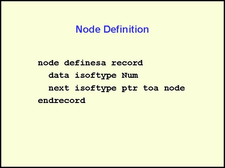 Node Definition node definesa record data isoftype Num next isoftype ptr toa node endrecord