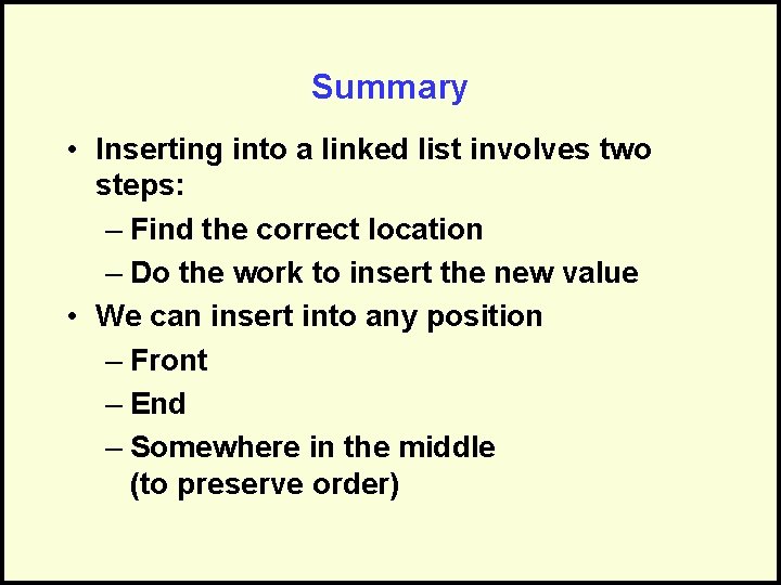 Summary • Inserting into a linked list involves two steps: – Find the correct