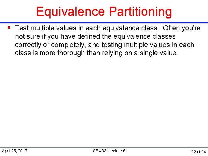 Equivalence Partitioning § Test multiple values in each equivalence class. Often you’re not sure