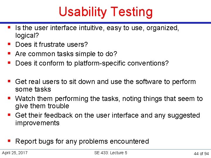 Usability Testing § Is the user interface intuitive, easy to use, organized, logical? §
