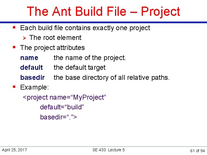 The Ant Build File – Project § Each build file contains exactly one project