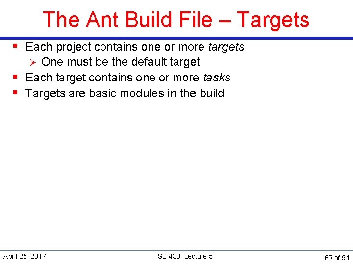 The Ant Build File – Targets § Each project contains one or more targets