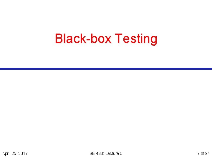 Black-box Testing April 25, 2017 SE 433: Lecture 5 7 of 94 