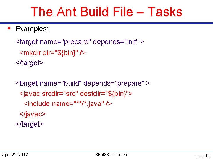 The Ant Build File – Tasks § Examples: <target name="prepare" depends="init“ > <mkdir dir="${bin}"