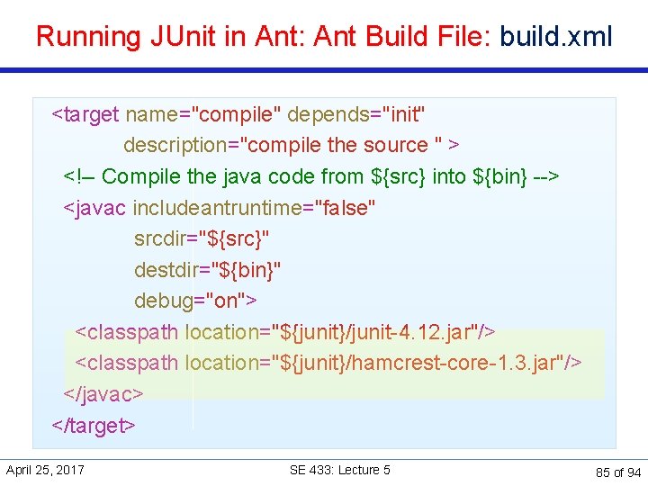 Running JUnit in Ant: Ant Build File: build. xml <target name="compile" depends="init" description="compile the