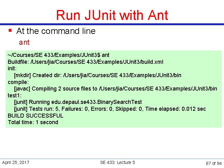 Run JUnit with Ant § At the command line ant ~/Courses/SE 433/Examples/JUnit 3$ ant