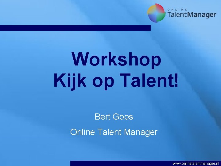 Workshop Kijk op Talent! Bert Goos Online Talent Manager www. onlinetalentmanager. nl 