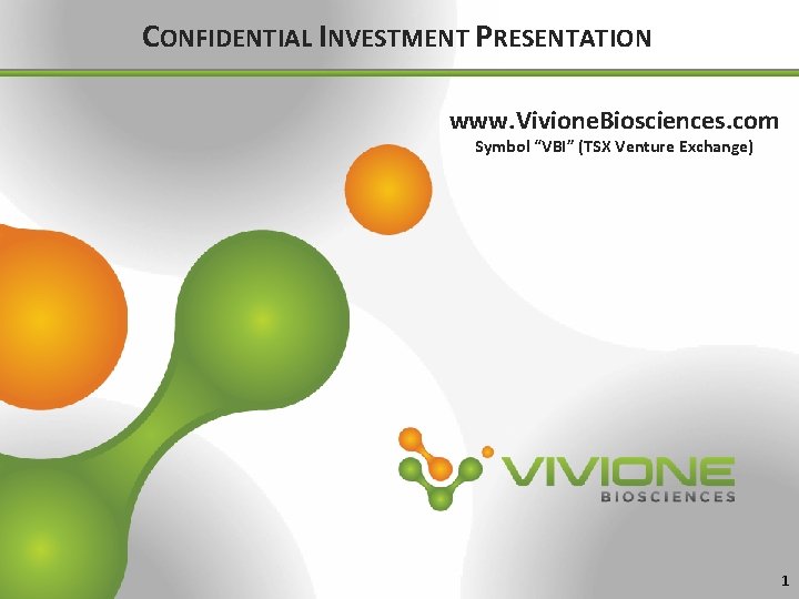 CONFIDENTIAL INVESTMENT PRESENTATION www. Vivione. Biosciences. com Symbol “VBI” (TSX Venture Exchange) 1 