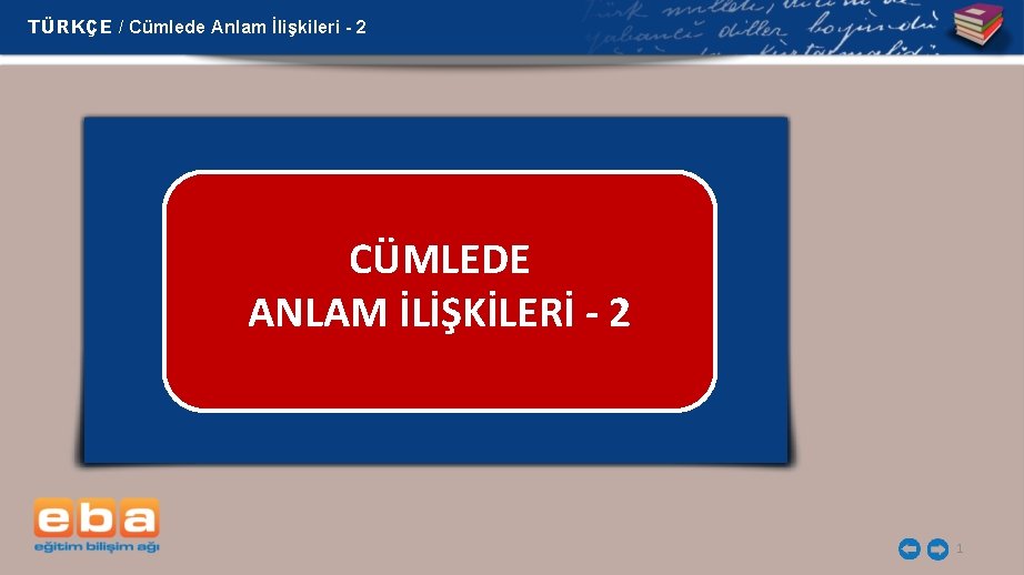 TÜRKÇE / Cümlede Anlam İlişkileri - 2 CÜMLEDE ANLAM İLİŞKİLERİ - 2 1 