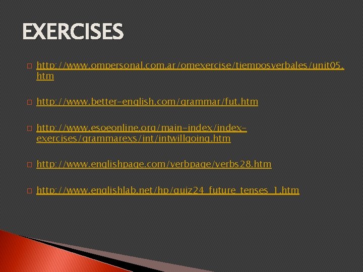 EXERCISES � � � http: //www. ompersonal. com. ar/omexercise/tiemposverbales/unit 05. htm http: //www. better-english.