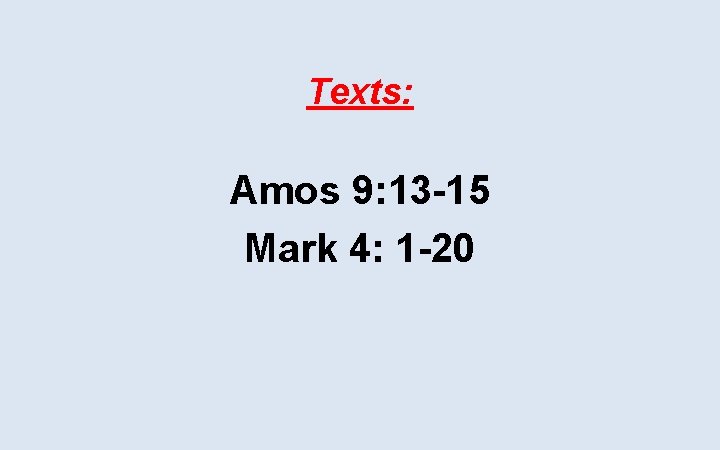 Texts: Amos 9: 13 -15 Mark 4: 1 -20 