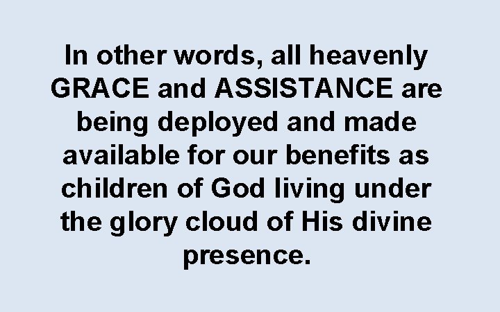 In other words, all heavenly GRACE and ASSISTANCE are being deployed and made available