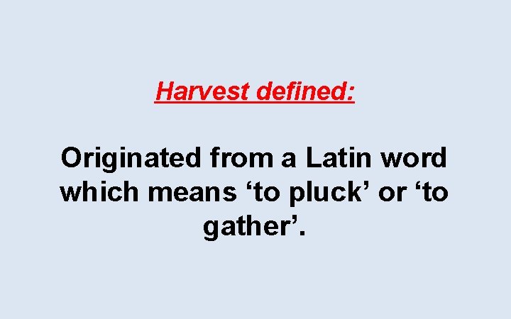 Harvest defined: Originated from a Latin word which means ‘to pluck’ or ‘to gather’.