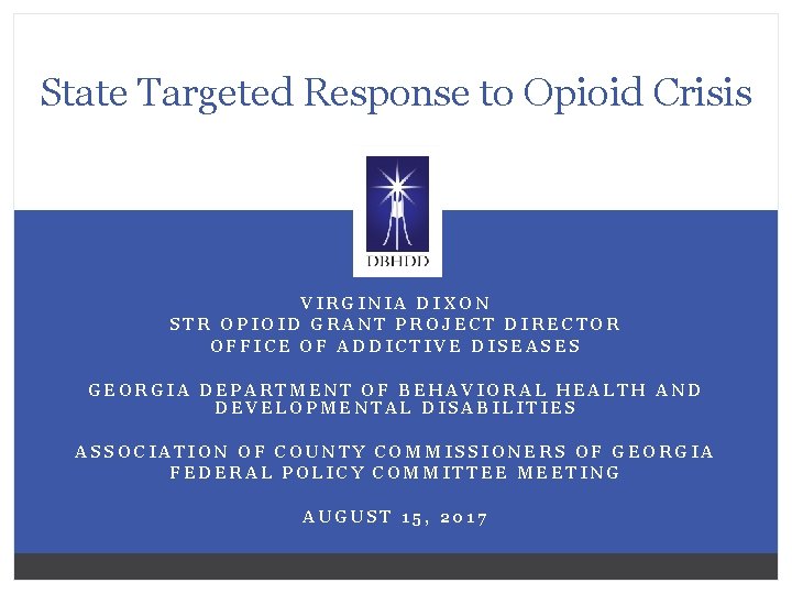 State Targeted Response to Opioid Crisis VIRGINIA DIXON STR OPIOID GRANT PROJECT DIRECTOR OFFICE