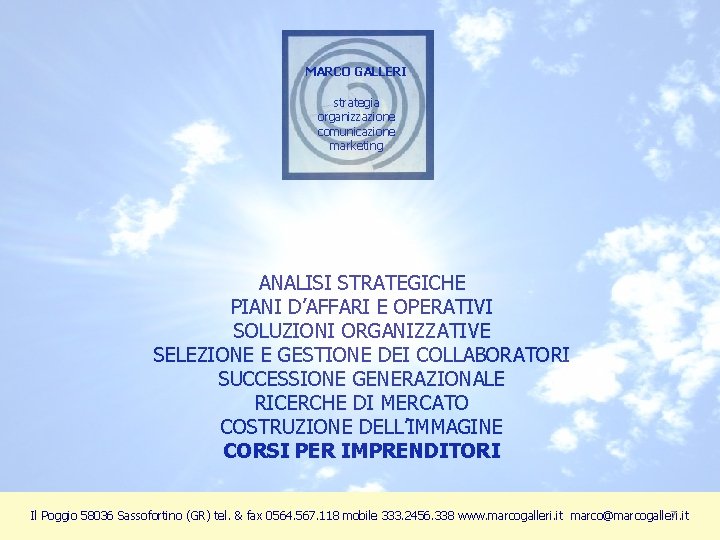 MARCO GALLERI strategia organizzazione comunicazione marketing ANALISI STRATEGICHE PIANI D’AFFARI E OPERATIVI SOLUZIONI ORGANIZZATIVE