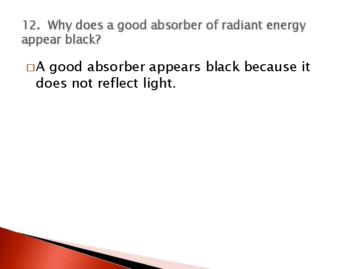 12. Why does a good absorber of radiant energy appear black? �A good absorber